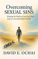 OVERCOMING SEXUAL SINS: Winning the battle of Lust Over Your Soul in a Sexually Broken World B0GLNBC9W3 Book Cover