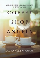 Coffee Shop Angels: Witnessing Spiritual Guidance in Everyday Life 196384470X Book Cover