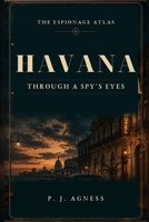 The Espionage Atlas: Havana: Through Spies Eyes B0H3NJW5RF Book Cover