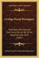 Codigo Penal Portuguez: Precedido Pelo Decreto Com Forca de Lei de 10 de Dezembro de 1852 (1881) 1167635175 Book Cover