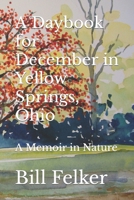 A Daybook for December in Yellow Springs, Ohio : A Memoir in Nature 172669951X Book Cover