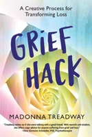 Grief Hack: A Creative Process for Transforming Loss 1959793012 Book Cover
