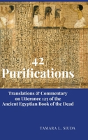 42 Purifications: Translations & Commentary on Utterance 125 of the Ancient Egyptian Book of the Dead 1365009238 Book Cover