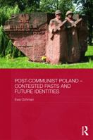 Post-Communist Poland - Contested Pasts and Future Identities 0415658748 Book Cover