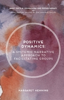 A Positive Dynamics: A Systemic Narrative Approach to Facilitating Groups 1137430567 Book Cover