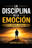 LA DISCIPLINA DE LA EMOCIÓN: Siente menos. Logra más. B0H2QMNQZ2 Book Cover