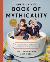 Rhett & Link's Book of Mythicality: A Field Guide to Curiosity, Creativity, and Tomfoolery 0525572724 Book Cover