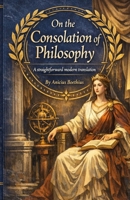 On the Consolation of Philosophy: A straightforward modern translation B0GZV4LLQ7 Book Cover