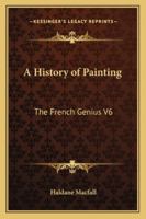 A History of Painting: The French Genius V6 1162726601 Book Cover