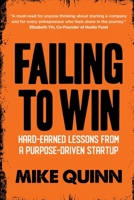 Failing To Win: Hard-earned lessons from a purpose-driven startup 1990956432 Book Cover