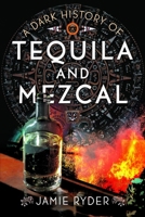 Dark History of Tequila and Mezcal 1036148092 Book Cover