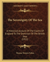 The Sovereignty Of The Sea: A Historical Account Of The Claims Of England To The Dominion Of The British Seas (1911) 1165819945 Book Cover
