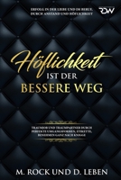 Höflichkeit ist der bessere Weg,Erfolg in der Liebe und im Beruf, durch Anstand und Höflichkeit,: Traumjob und Traumpartner durch perfekte ... benehmen ganz nach Knigge. 1717880827 Book Cover