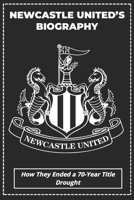 Newcastle United’s Biography: How They Ended a 70-Year Title Drought B0F1NDRHDZ Book Cover