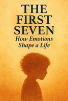 The First Seven - How Emotions Shape a Life B0F8B784LX Book Cover