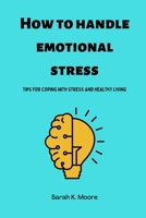 How to handle emotional stress: Tips for coping with stress and healthy living B0BCQDMZ7S Book Cover