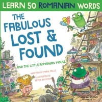 The Fabulous Lost & Found and the little Romanian mouse: laugh as you learn 50 Romanian words with this bilingual English Romanian kids book 1913595196 Book Cover