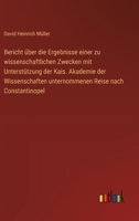 Bericht über die Ergebnisse einer zu wissenschaftlichen Zwecken mit Unterstützung der Kais. Akademie der Wissenschaften unternommenen Reise nach Constantinopel (German Edition) 3368396080 Book Cover