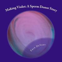 Making Violet: A Sperm Donor Story 1546353828 Book Cover