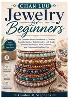 Chan Luu Jewelry for Beginners: The Complete Step-by-Step Guide to Creating Beautiful Leather Wrap Bracelets with Beads, Essential Techniques, Tools, Patterns, and Professional Finishing Tips B0HC3L6CVY Book Cover