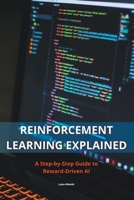 Reinforcement Learning Explained - A Step-by-Step Guide to Reward-Driven AI B0CH7HS43F Book Cover