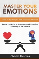 Master Your Emotions: Guide to improve your skills and social influences learn to build a stronger and positive thinking to be aware B085K9FM5M Book Cover