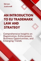 An Introduction to EU Trademark Law and Strategy: Comprehensive Insights on Registration, Enforcement, Business Opportunities, and Emerging Trends B0F32ZM3CL Book Cover