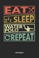 Notizbuch: A5 Notizheft mit punktierten Linien f�r Wasserball Freunde. Ideales Eat Sleep Repeat Waterpolo Journal oder Notizbuch. Perfektes Tagebuch oder Taschenbuch als Geschenk f�r Wasserballer, Wat 1699198586 Book Cover