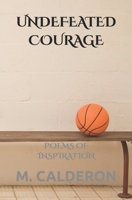 Undefeated Courage: Poems of Inspiration (Acrostic Friendship Poems: A Dedication to Bryan) B0GD6XX11B Book Cover