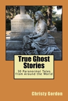 True Ghost Stories: 30 Paranormal Tales from Around the World 1519167199 Book Cover