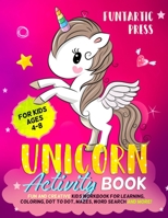 Unicorn Activity Book for Kids Ages 4-8: Fun and Creative Kid's Workbook for Learning, Coloring, Dot to Dot, Mazes, Word Search and More! 1951652002 Book Cover