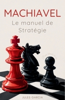 Machiavel : Le manuel de stratégie pour réussir sa vie (French Edition) B0FS2J7Q8W Book Cover