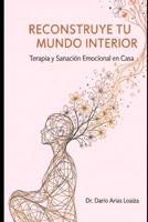 Reconstruye tu Mundo Interior: Terapia y Sanación Emocional en Casa (Sanación Interior y Crecimiento Personal) B0FQPN4WYG Book Cover
