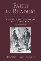 Faith in Reading: Religious Publishing and the Birth of Mass Media in America (Religion in America) 0195173112 Book Cover