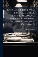 Catalogue Des Livres Francais, Grecs, Latins, Allemand, Anglais, Espagnols, Italiens, Portugais, Orientaux... 1148450475 Book Cover