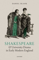 Shakespeare and University Drama in Early Modern England 0192886096 Book Cover