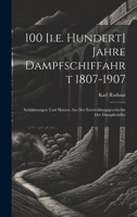 100 [i.e. Hundert] Jahre Dampfschiffahrt 1807-1907: Schilderungen Und Skizzen Aus Der Entwicklungsgeschichte Des Dampfschiffes 1020459875 Book Cover