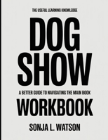 The Useful Learning Knowledge Dog Show: A Better Guide To Navigating The Main Book B0GGBMKBK7 Book Cover
