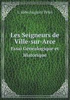 Les Seigneurs De Ville-Sur-Arce: Essai Généalogique Et Historique 1018090010 Book Cover