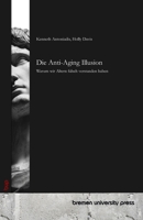 Die Anti-Aging Illusion: Warum wir Altern falsch verstanden haben (German Edition) 3691730108 Book Cover
