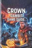 Crown Gambit Game Guide: Conquer New Challenges, and Unlock Hidden Secrets B0FGK21J5X Book Cover