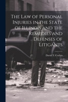 The law of Personal Injuries in the State of Illinois and the Remedies and Defenses of Litigants 102194551X Book Cover