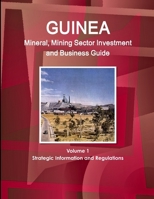 Guinea Mineral, Mining Sector Investment and Business Guide Volume 1 Strategic Information and Regulations 1438721226 Book Cover