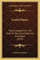 Useful Plants: Plants Adapted For The Food Of Man, Described And Illustrated 1165770059 Book Cover