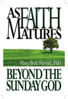 As Faith Matures: Beyond the Sunday God: Beyond the Sunday God 0764821520 Book Cover