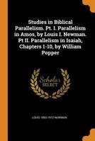 Studies in Biblical Parallelism. Pt. I. Parallelism in Amos, by Louis I. Newman. Pt II. Parallelism in Isaiah, Chapters 1-10, by William Popper 1018135928 Book Cover