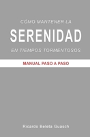 Cómo mantener la SERENIDAD en tiempos tormentosos: Manual paso a paso B08Z4CNX4D Book Cover