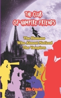 The Club of Vampire Friends: The Humans Who Almost Noticed B0GFDKVBHZ Book Cover