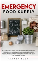 Emergency Food Supply: The Essential Guide for Family Preparedness to Organizing, Preserving and Cooking Healthy Foods, to Build a Stockpile to Survive Without the Grocery Store 1801573891 Book Cover