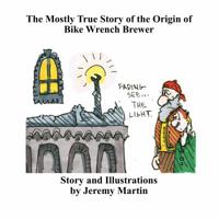 The Legend of Bike Wrench Brewer: The Mostly True Story of The Origin 0991089839 Book Cover